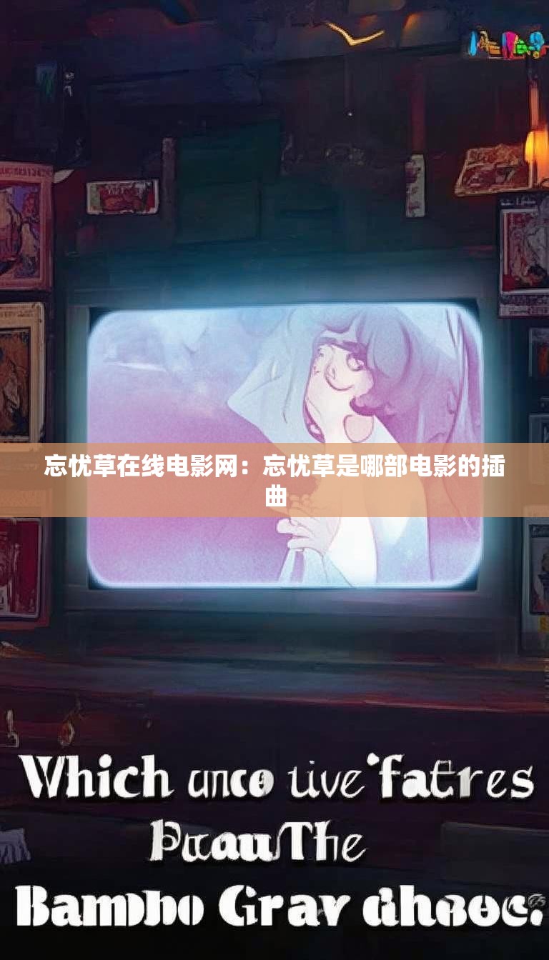 忘忧草在线电影网:忘忧草是哪部电影的插曲