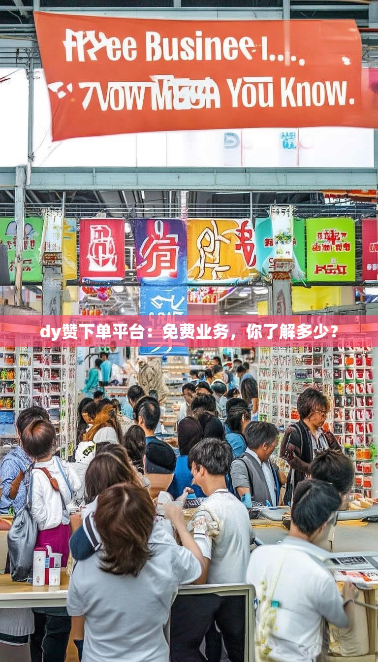 dy赞下单平台:免费业务,你了解多少?