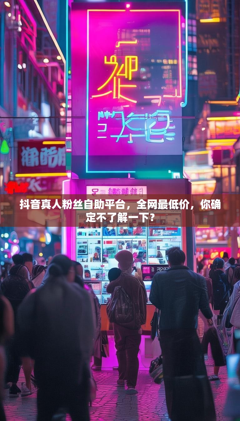抖音真人粉丝自助平台，全网最低价，你确定不了解一下？