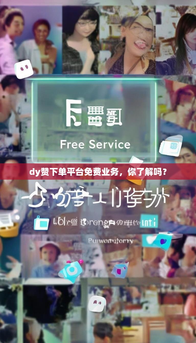 dy赞下单平台免费业务，你了解吗？