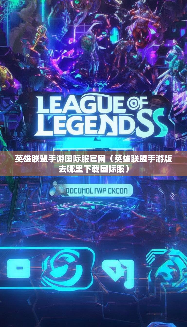 英雄联盟手游国际服官网（英雄联盟手游版去哪里下载国际服）