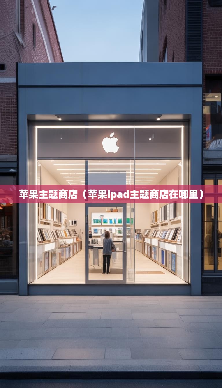 苹果主题商店（苹果ipad主题商店在哪里）