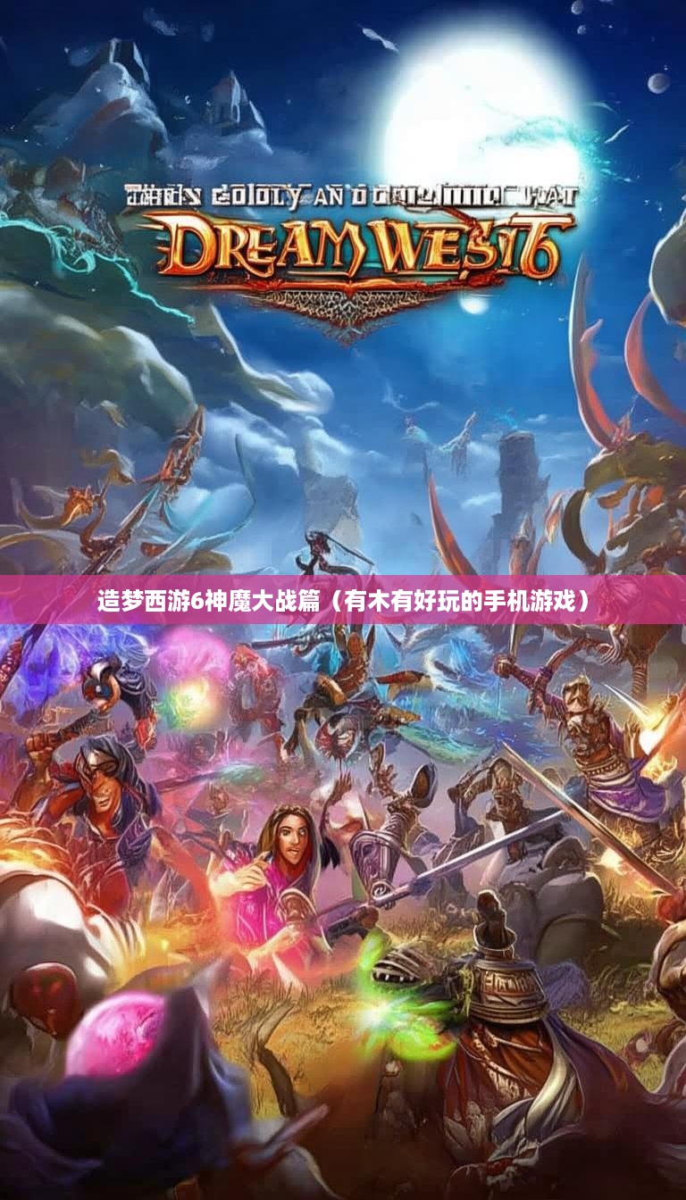 造梦西游6神魔大战篇（有木有好玩的手机游戏）