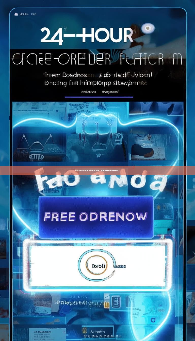 详细阅读:抖音24小时免费下单平台官网,揭秘全自助购物新体验? 抖音24小时免费下单平台官网,揭秘全自助购物新体验?