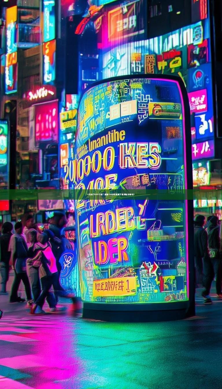 详细阅读:一元抢1000个赞?揭秘24小时免费下单网址的秘密! 一元抢1000个赞?揭秘24小时免费下单网址的秘密!