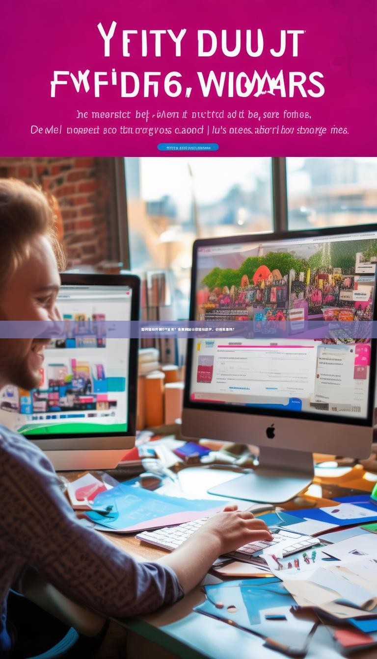 如何轻松开展DY业务？免费网站让你轻松起步，价格实惠吗？