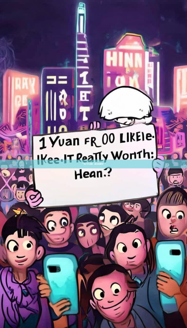 详细阅读:“1元100点赞,真的划算吗?” “1元100点赞,真的划算吗?”