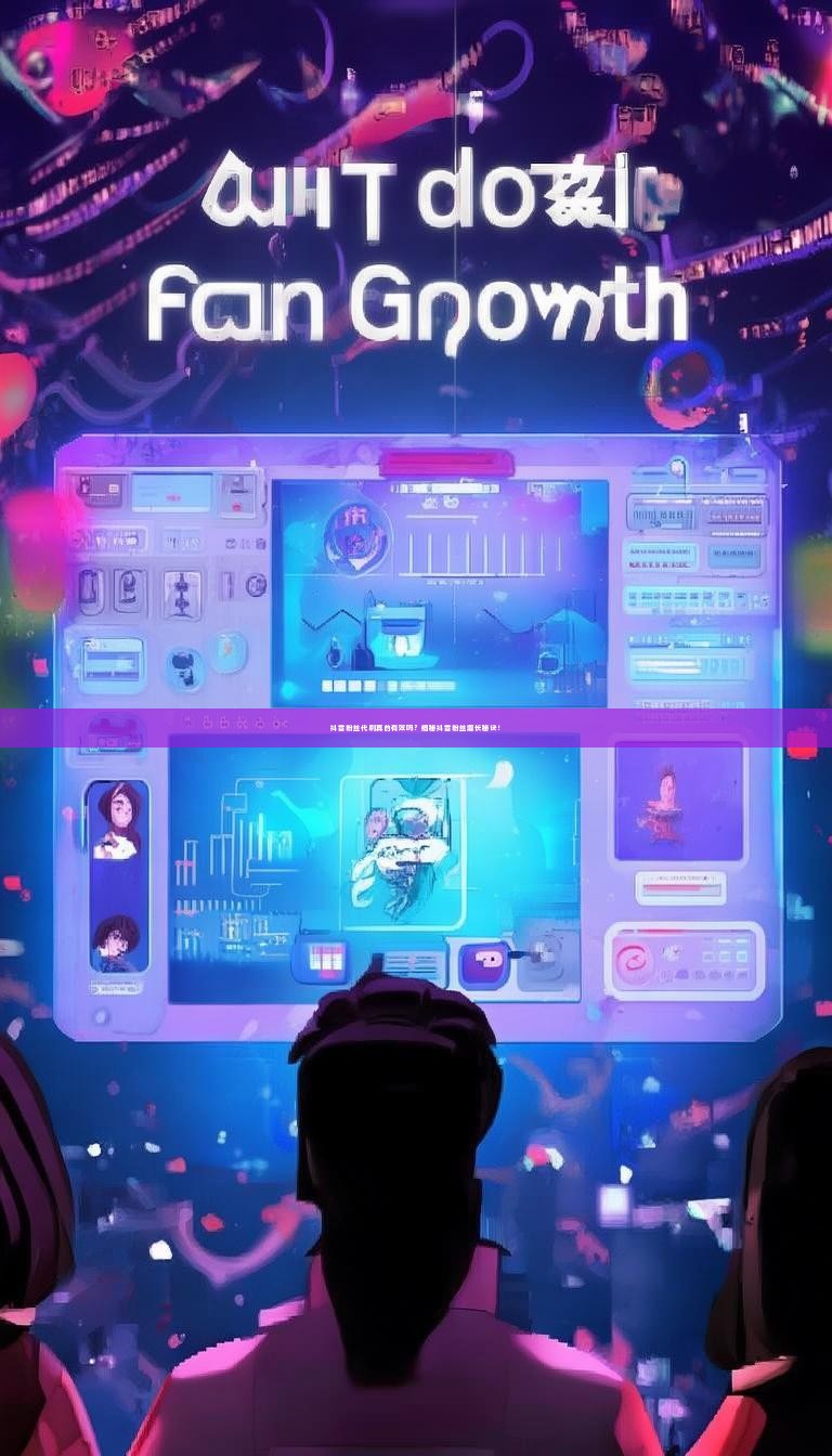 抖音粉丝代刷真的有效吗？揭秘抖音粉丝增长秘诀！