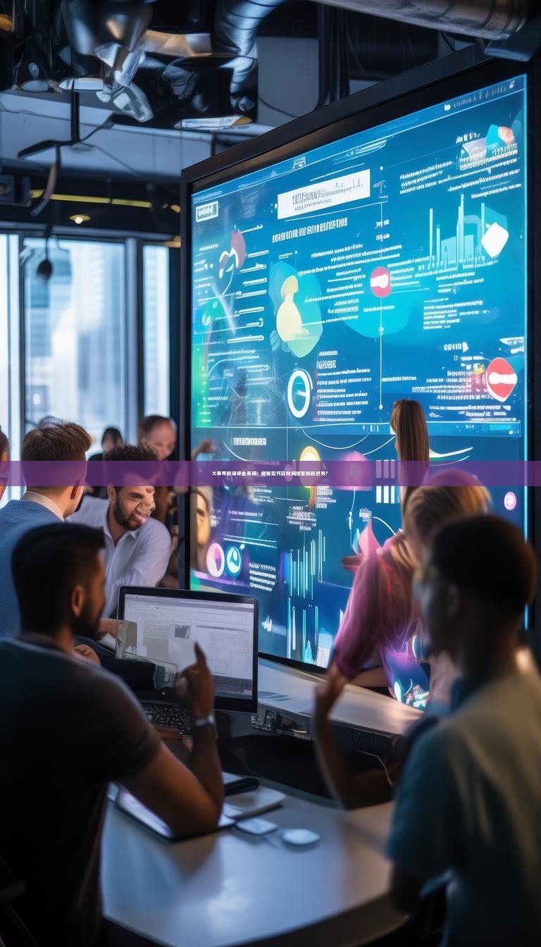 详细阅读:大表哥新媒体业务网:揭秘如何玩转网络营销新趋势? 大表哥新媒体业务网:揭秘如何玩转网络营销新趋势?