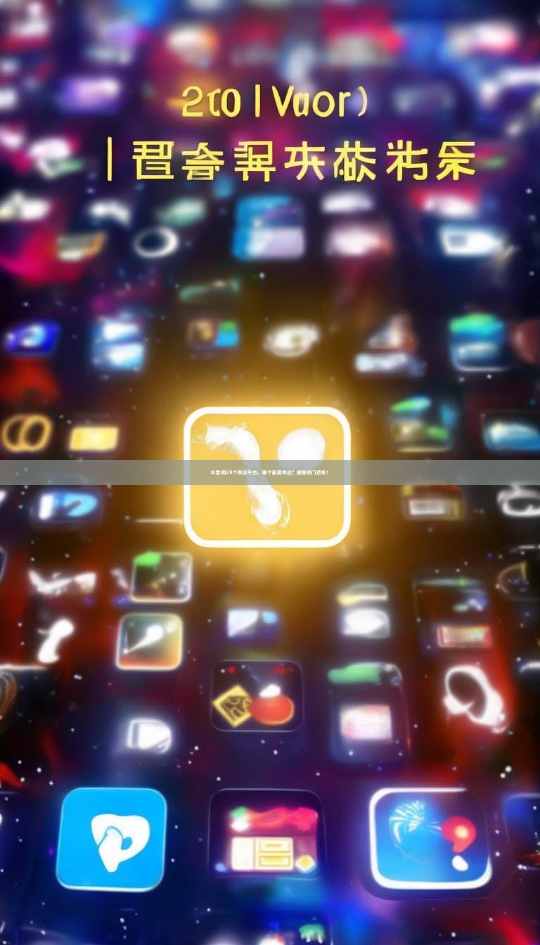 抖音刷20个双击平台，哪个最受欢迎？揭秘热门选择！